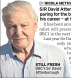  ??  ?? STILL FRESH BBC’S Sir David Attenborou­gh