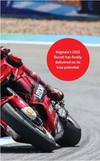  ?? ?? Bagnaia’s 2022 Ducati has finally delivered on its true potential