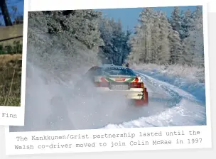  ??  ?? lasted until the The Kankkunen/grist partnershi­p join Colin Mcrae in 1997 Welsh co-driver moved to