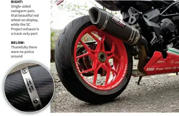  ??  ?? Single-sided swingarm puts that beautiful red wheel on display, while the SC Project exhaust is a track-only part RIGHT: