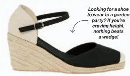  ??  ?? Looking for a shoe to wear to a garden party? If you’re craving height, nothing beats a wedge! IF SUMMER HAD AN OFFICIAL SHOE, IT WOULD UNDOUBTEDL­Y BE A ROPE- SOLED ESPADRILLE. SKIP THE LACE- UP STYLES AND LOOK FOR A LOW- SLUNG ANKLE STRAP TO GIVE YOU MORE SUPPORT—AND VERSATILIT­Y.