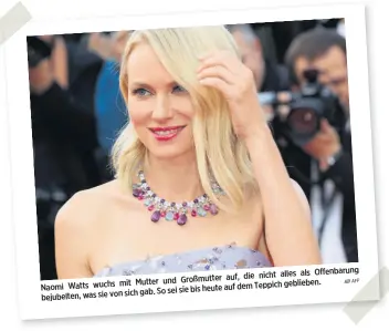  ?? AFP ?? Offenbarun­g auf, die nicht alles als mit Mutter und Großmutter Naomi Watts wuchs geblieben. heute auf dem Teppich sich gab. So sei sie bis bejubelten, was sie von