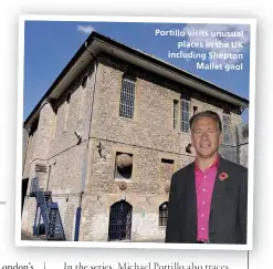  ??  ?? Portillo visits unusual places in the UK including Shepton Mallet gaol