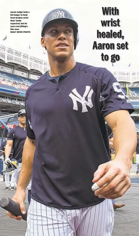  ?? DAILY NEWS PHOTO ?? Aaron Judge took a bit longer to heal from broken wrist than Yanks expected, but he says everything’s fine now.