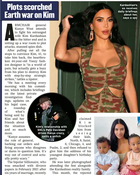  ?? ?? Kim’s relationsh­ip with SNL’s Pete Davidson drives Kanye crazy,
spills a snitch
Kardashian’s
ex receives daily briefings about her, says a spy