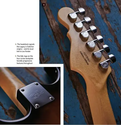  ??  ?? The headstock signals the Legacy’s Fullerton origins – and its local link to Leo Fender The G&amp;L logo on the four-screw neckplate heralds progressiv­e features thorughout 4 5