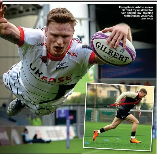  ?? GETTY IMAGES ?? Flying finish: Ashton scores his third try on debut for Sale and (below) training with England yesterday