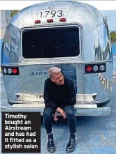  ?? ?? Timothy bought an Airstream and has had it fitted as a stylish salon