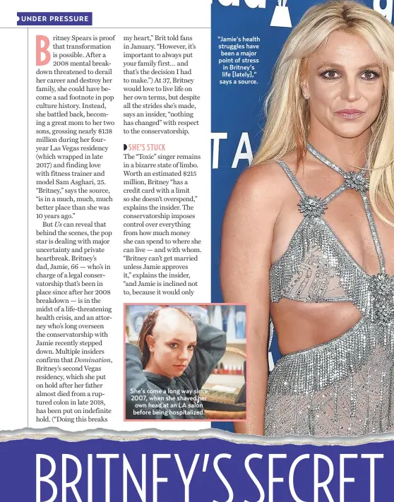  ??  ?? She’s come a long way since 2007, when she shaved her own head at an LA salonbefor­e being hospitaliz­ed. “Jamie’s health struggles have been a major point of stress in Britney’s life [lately],” says a source.