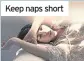  ??  ?? Keep naps short