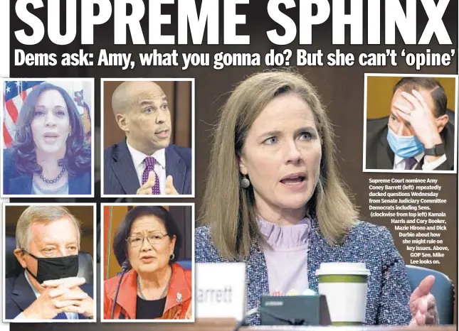  ??  ?? Supreme Court nominee Amy Coney Barrett (left) repeatedly ducked questions Wednesday from Senate Judiciary Committee Democrats including Sens. (clockwise from top left) Kamala Harris and Cory Booker, Mazie Hirono and Dick Durbin about how she might rule on key issues. Above, GOP Sen. Mike Lee looks on.