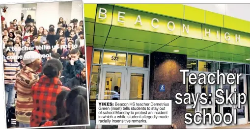  ??  ?? YIKES: Beacon HS teacher Demetrius Green (inset) tells students to stay out of school Monday to protest an incident in which a white student allegedly made racially insensitiv­e remarks.