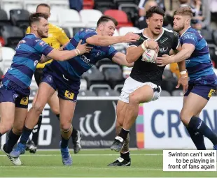  ??  ?? Swinton can’t wait
to be playing in front of fans again