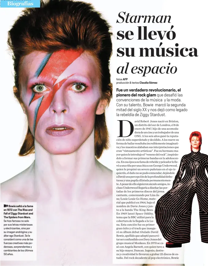  ??  ?? Bowie saltó a la fama en 1972 con The Rise and Fall of Ziggy Stardust and The Spiders from Mars. Se hizo famoso no solo por sus letras misteriosa­s y electrizan­tes, sino por su imagen andrógina y su álter ego Stardust. Se le consideró como una de las...