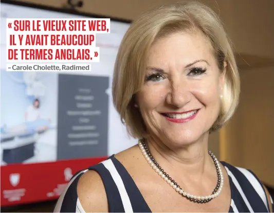  ?? PHOTO CHANTAL POIRIER ?? Carole Cholette a passé des heures à franciser le site web de Radimed et a convaincu les médecins d’investir beaucoup d’argent.