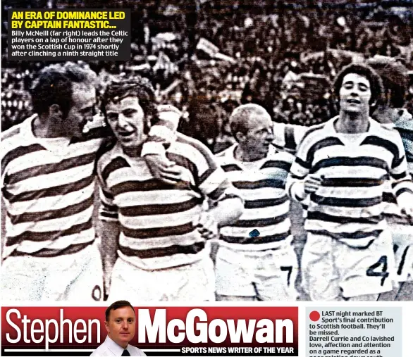  ??  ?? AN ERA OF DOMINANCE LED BY CAPTAIN FANTASTIC...
Billy McNeill (far right) leads the Celtic players on a lap of honour after they won the Scottish Cup in 1974 shortly after clinching a ninth straight title