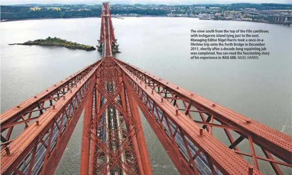  ?? NIGEL HARRIS. ?? The view south from the top of the Fife cantilever, with Inchgarvie island lying just to the east. Managing Editor Nigel Harris took a once-in-alifetime trip onto the Forth Bridge in December 2011, shortly after a decade-long repainting job was completed. You can read the fascinatin­g story of his experience in RAIL 686.