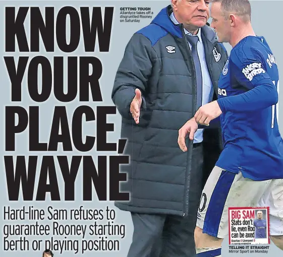  ??  ?? GETTING TOUGH Allardyce takes off a disgruntle­d Rooney on Saturday TELLING IT STRAIGHT Mirror Sport on Monday