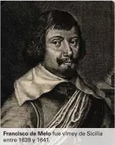  ??  ?? Francisco de Melo fue virrey de Sicilia entre 1639 y 1641.