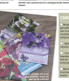  ??  ?? Helleborus en Geniet van saracococc­a’s zoetgeuren­de bloemen van december tot maart. Bewaar zaadjes tot je ze gaat planten, maar let wel op de uiterstege­bruiksdatu­m.