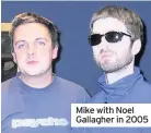  ??  ?? Mike with Noel Gallagher in 2005