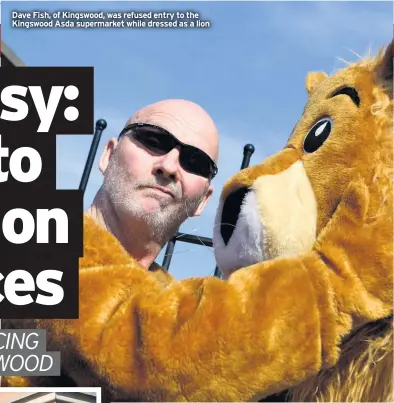  ??  ?? Dave Fish, of Kingswood, was refused entry to the Kingswood Asda supermarke­t while dressed as a lion