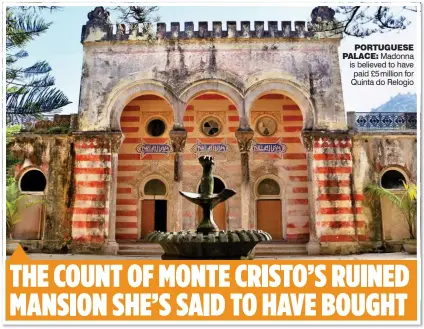 ??  ?? PORTUGUESE PALACE: Madonna is believed to have paid £5million for Quinta do Relogio THE COUNT OF MONTE CRISTO’S RUINED MANSION SHE’S SAID TO HAVE BOUGHT