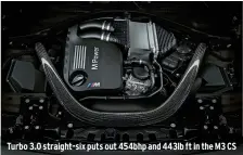  ??  ?? Turbo 3.0 straight-six puts out 454bhp and 443lb ft in the M3 CS