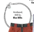  ??  ?? Armband, 500 kr, Blue Billie.