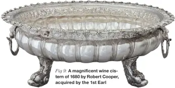  ??  ?? Fig 9: A magnificen­t wine cistern of 1680 by Robert Cooper, acquired by the 1st Earl