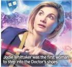  ??  ?? Jodie Whittaker was the first woman to step into the Doctor’s shoes