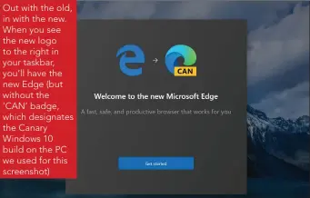  ??  ?? Out with the old, in with the new. When you see the new logo to the right in your taskbar, you’ll have the new Edge (but without the ‘CAN’ badge, which designates the Canary Windows 10 build on the PC we used for this screenshot)
