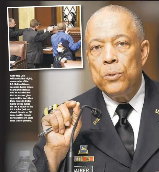  ??  ?? Army Maj. Gen. William Walker (right), commander of the D.C. National Guard, speaking during Senate hearing Wednesday, said he was shocked that he was not given approval for more than three hours to deploy Guard troops during the Jan. 6 attack on the U.S. Capitol (left and above). He said an OK came swiftly, though, during last year’s Black Lives Matter protests.