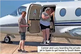  ?? ?? Connor and Lucy boarding the private jet in Spain to get home to South Wales