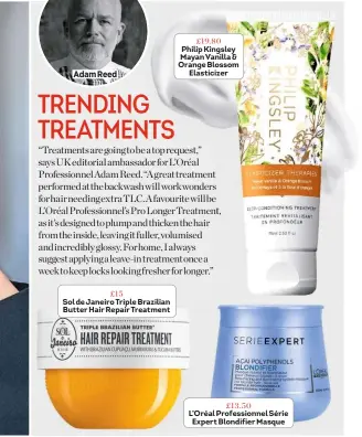  ??  ?? Adam Reed £19.80 Philip Kingsley Mayan Vanilla & Orange Blossom Elasticize­r £13.50 L’oréal Profession­nel Série Expert Blondifier Masque