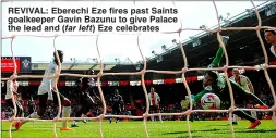  ?? ?? RevIvAL: eberechi eze fires past Saints goalkeeper Gavin Bazunu to give Palace the lead and (far left) eze celebrates