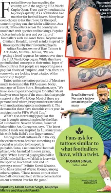  ?? ?? Inputs by Ashish Kumar Singh, Anupriya Mishra and Aayushi Parekh
Brazil’s forward Neymar’s tattoos are an inspo for many
Pigmented inks with creative designs are popular