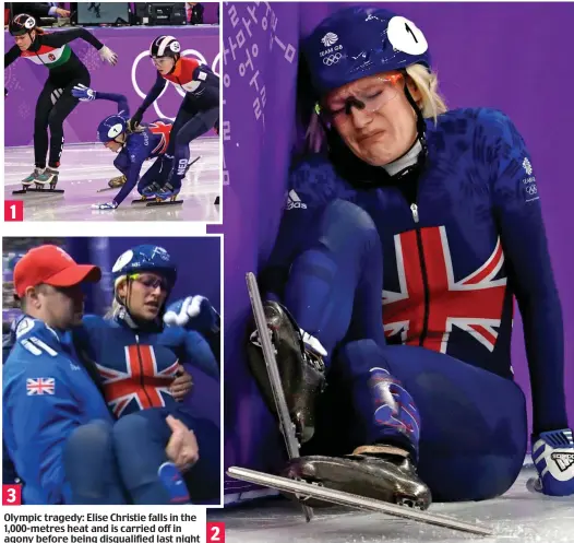  ??  ?? Olympic tragedy: Elise Christie falls in the 1,000-metres heat and is carried off in agony before being disqualifi­ed last night 2 3 1