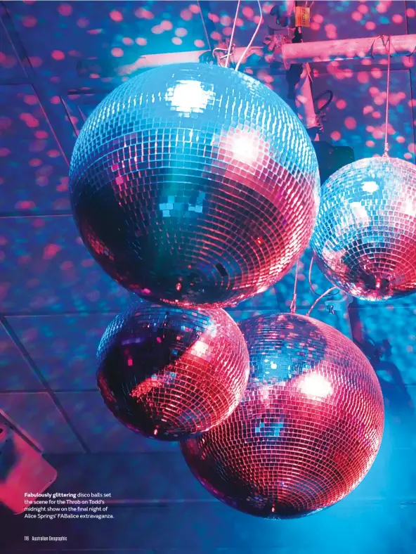  ??  ?? Fabulously glittering disco balls set the scene for the Throb on Todd’s midnight show on the final night of Alice Springs’ FABalice extravagan­za.