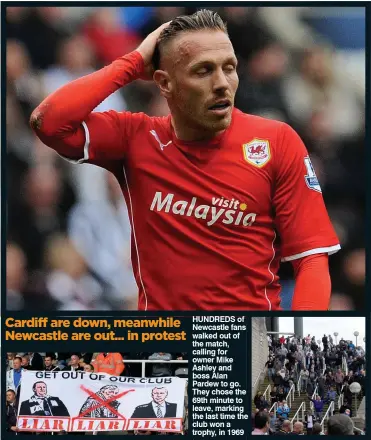  ??  ?? Cardiff are down, meanwhile Newcastle are out... in protest HUNdreds of Newcastle fans walked out of the match, calling for owner Mike ashley and boss alan Pardew to go. they chose the 69th minute to leave, marking the last time the club won a trophy,...