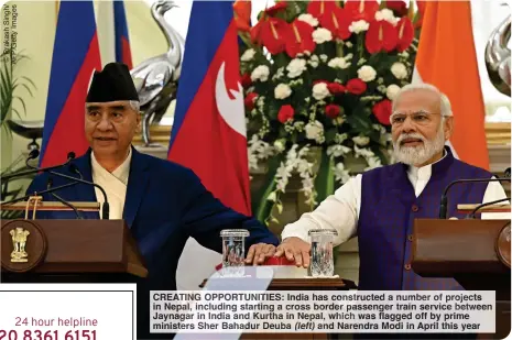  ?? ?? CREA NG OPPORTUNI ES: India has const ucted number f projects in Nep , including star ng a cross borde passenger train servic between Jaynag in India an Kurtha in Nepal, hich was flagged off by prime minist s Sher Bahadur Deuba (left) Narendra Modi in April this year