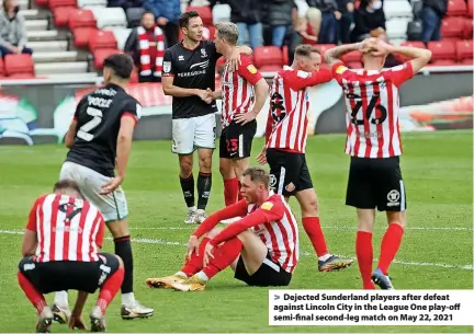  ?? ?? > Dejected Sunderland players after defeat against Lincoln City in the League One play-off semi-final second-leg match on May 22, 2021