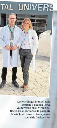  ?? // ABC ?? Los oncólogos Manuel Ruiz Borrego y Begoña Pérez Valderrama en el Virgen del Rocío. En el recuadro, la paciente María José Herranz, trabajador­a social de Cáritas