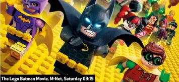  ??  ?? The Lego Batman Movie, M-Net, Saturday 03:15