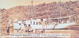  ?? Picture: SUPPLIED/KATRINA BROWN ?? The ketch Maroro.