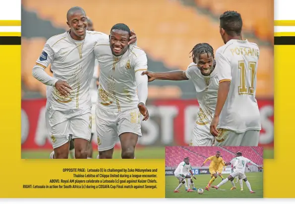  ?? ?? OPPOSITE PAGE: Letsoalo (l) is challenged by Zuko Mdunyelwa and Thabiso Lebitso of Chippa United during a league encounter. ABOVE: Royal AM players celebrate a Letsoalo (c) goal against Kaizer Chiefs. RIGHT: Letsoalo in action for South Africa (c) during a COSAFA Cup Final match against Senegal.