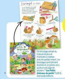  ?? ?? Un bricolage extrait du manuel de jeux et d’activités à réaliser avec les petites mains. Les bricolages sont joliment illustrés et, en prime, on a accès à une page de stickers ! “Les Petits Animaux du jardin” 6,95 €, Grenouille éditions