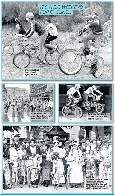  ??  ?? Children riding their bikes in Byker, 1980s IT’S A BIG WEEKEND FOR CYCLING... Members of the group Tyne Bikes in Newcastle, 1980s Tyneside boys test a course obstacle with their BMX bikes North East suffragett­es who dared take to two wheels were pelted with mud by Durham miners in the early 20th Century