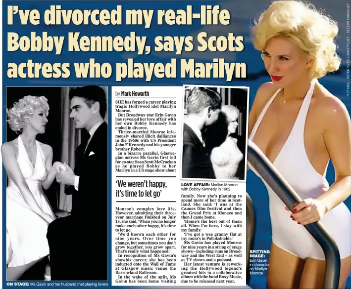  ?? ?? ON STAGE: Ms Gavin and her husband met playing lovers
LOVE AFFAIR: Marilyn Monroe with Bobby Kennedy in 1962
SPITTING IMAGE: Erin Gavin in character as Marilyn Monroe