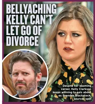  ?? ?? Despite her booming career, Kelly Clarkson keeps whining to pals about ex Brandon Blackstock, sources spill